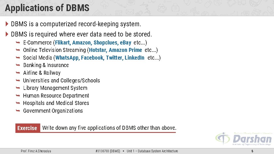 Applications of DBMS is a computerized record-keeping system. DBMS is required where ever data