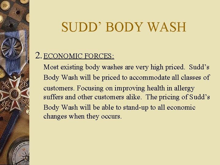 SUDD’ BODY WASH 2. ECONOMIC FORCES: Most existing body washes are very high priced.