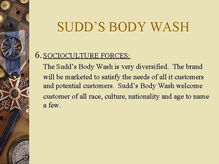 SUDD’S BODY WASH 6. SOCIOCULTURE FORCES: The Sudd’s Body Wash is very diversified. The