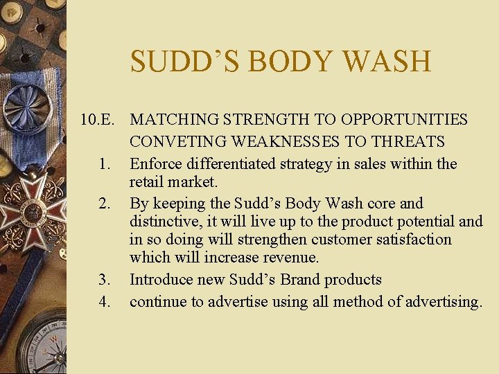 SUDD’S BODY WASH 10. E. MATCHING STRENGTH TO OPPORTUNITIES CONVETING WEAKNESSES TO THREATS 1.