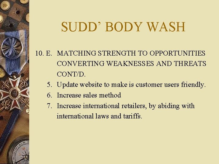 SUDD’ BODY WASH 10. E. MATCHING STRENGTH TO OPPORTUNITIES CONVERTING WEAKNESSES AND THREATS CONT/D.