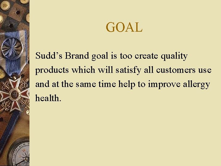 GOAL Sudd’s Brand goal is too create quality products which will satisfy all customers