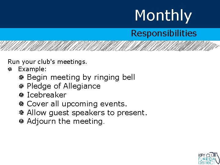 Monthly Responsibilities Run your club's meetings. Example: Begin meeting by ringing bell Pledge of