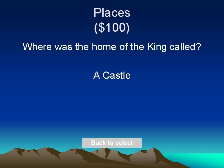 Places ($100) Where was the home of the King called? A Castle Back to