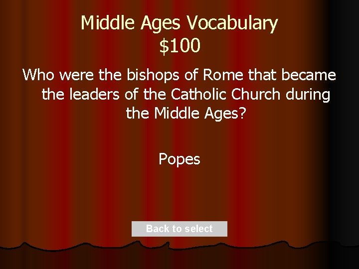 Middle Ages Vocabulary $100 Who were the bishops of Rome that became the leaders