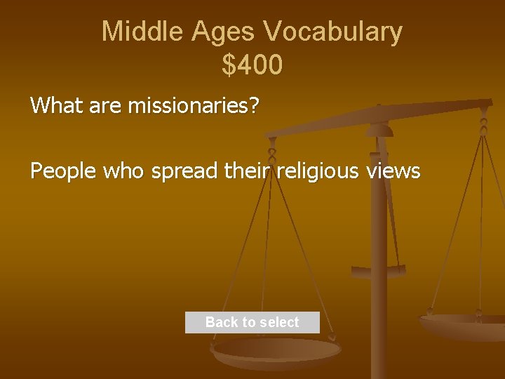 Middle Ages Vocabulary $400 What are missionaries? People who spread their religious views Back
