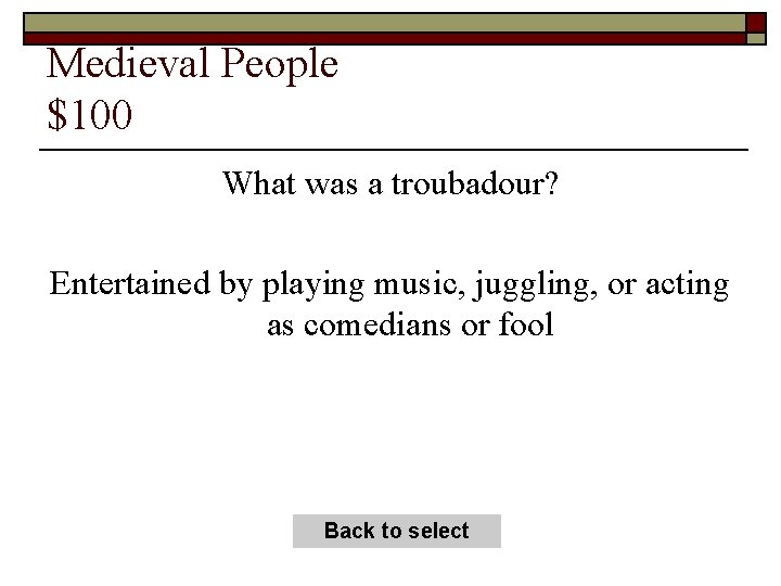 Medieval People $100 What was a troubadour? Entertained by playing music, juggling, or acting