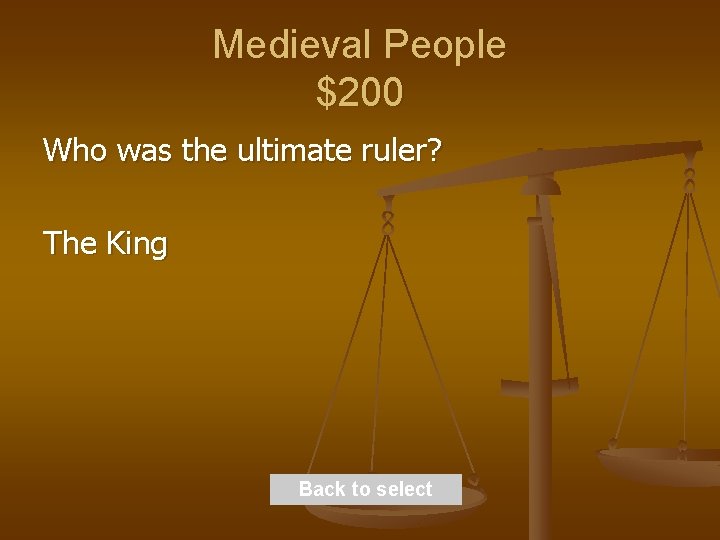 Medieval People $200 Who was the ultimate ruler? The King Back to select 