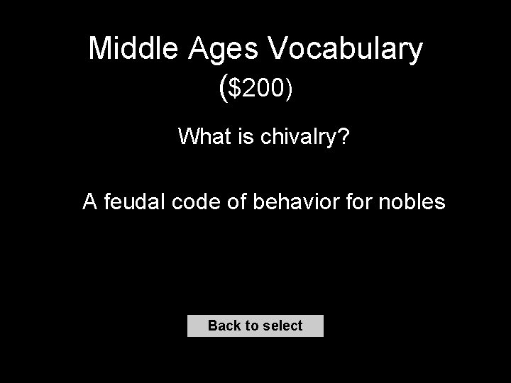 Middle Ages Vocabulary ($200) What is chivalry? A feudal code of behavior for nobles