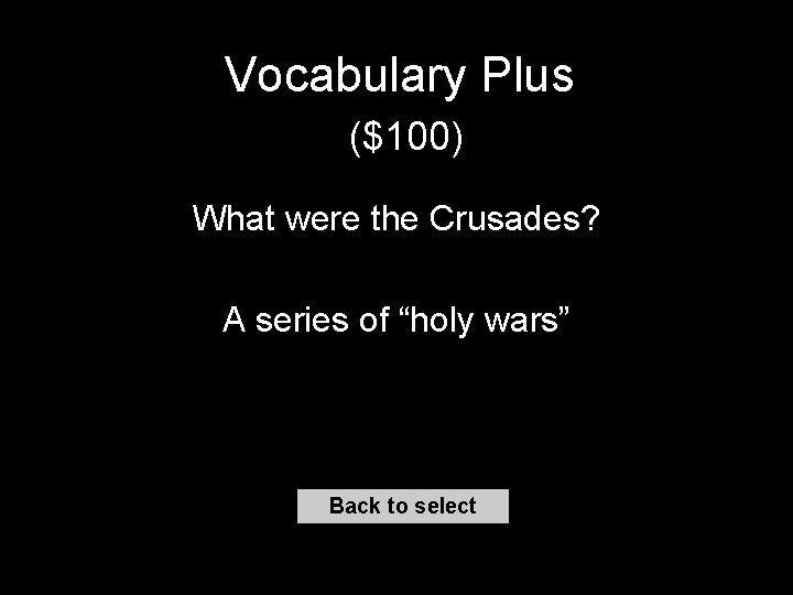 Vocabulary Plus ($100) What were the Crusades? A series of “holy wars” Back to