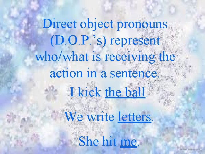 Direct object pronouns (D. O. P. ’s) represent who/what is receiving the action in