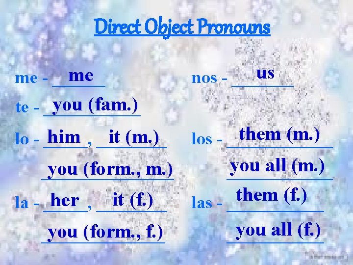 Direct Object Pronouns me me - ______ us nos - _______ you (fam. )