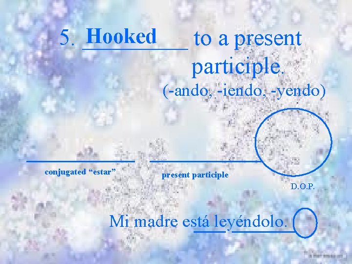 Hooked 5. _____ to a present participle. (-ando, -iendo, -yendo) conjugated “estar” present participle