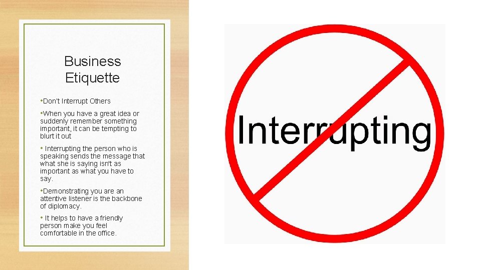 Business Etiquette • Don’t Interrupt Others • When you have a great idea or