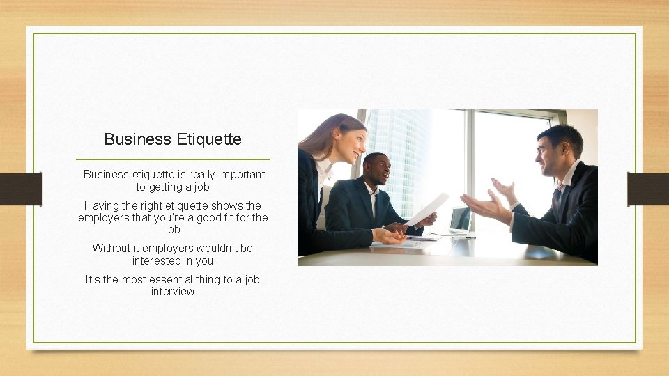 Business Etiquette Business etiquette is really important to getting a job Having the right