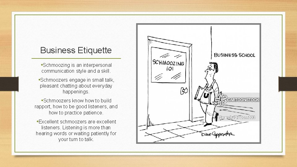 Business Etiquette • Schmoozing is an interpersonal communication style and a skill. • Schmoozers