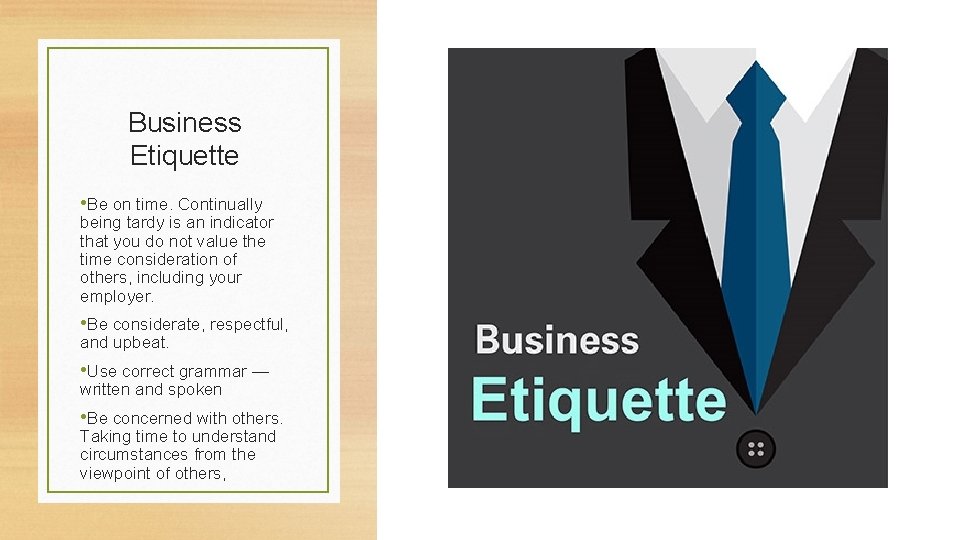 Business Etiquette • Be on time. Continually being tardy is an indicator that you