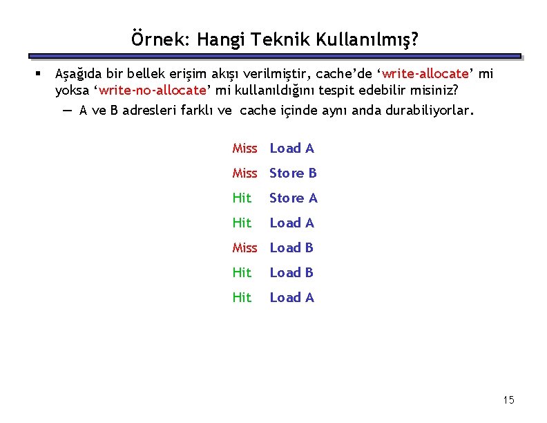 Örnek: Hangi Teknik Kullanılmış? § Aşağıda bir bellek erişim akışı verilmiştir, cache’de ‘write-allocate’ mi