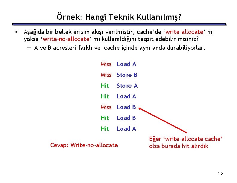 Örnek: Hangi Teknik Kullanılmış? § Aşağıda bir bellek erişim akışı verilmiştir, cache’de ‘write-allocate’ mi