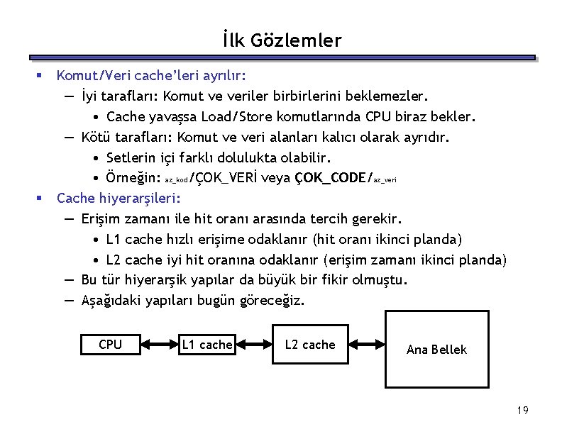 İlk Gözlemler § § Komut/Veri cache’leri ayrılır: — İyi tarafları: Komut ve veriler birbirlerini