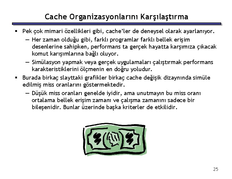 Cache Organizasyonlarını Karşılaştırma § Pek çok mimari özellikleri gibi, cache’ler de deneysel olarak ayarlanıyor.