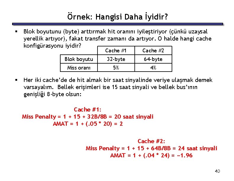 Örnek: Hangisi Daha İyidir? § § Blok boyutunu (byte) arttırmak hit oranını iyileştiriyor (çünkü