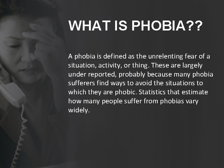 WHAT IS PHOBIA? ? A phobia is defined as the unrelenting fear of a
