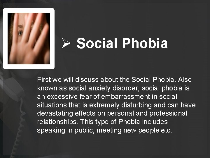 Ø Social Phobia First we will discuss about the Social Phobia. Also known as