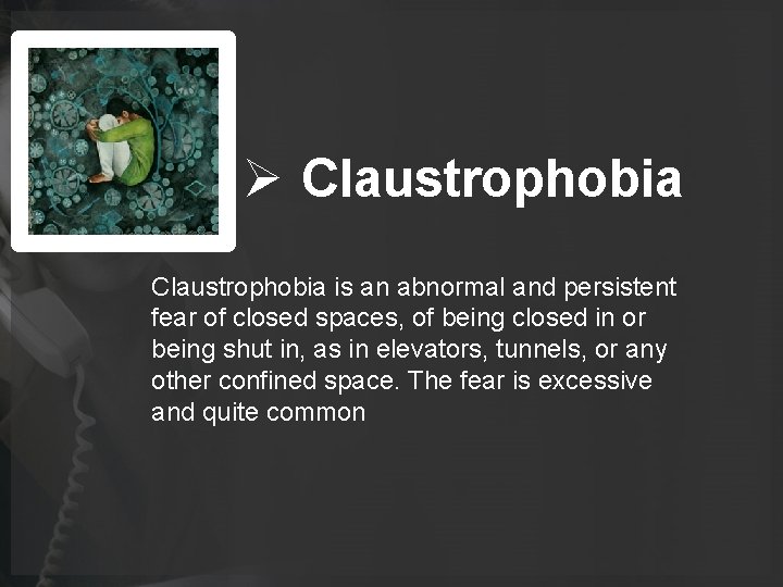 Ø Claustrophobia is an abnormal and persistent fear of closed spaces, of being closed