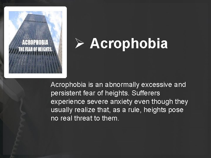 Ø Acrophobia is an abnormally excessive and persistent fear of heights. Sufferers experience severe