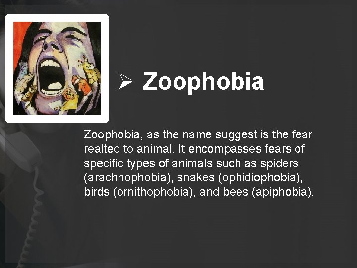 Ø Zoophobia, as the name suggest is the fear realted to animal. It encompasses