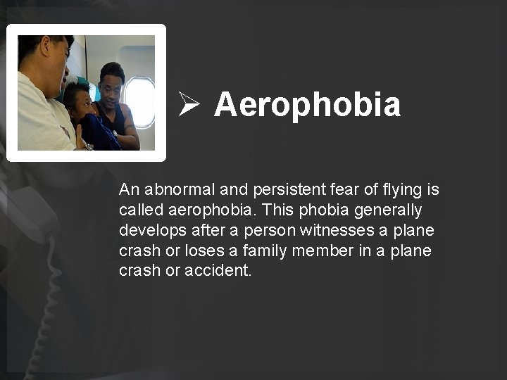 Ø Aerophobia An abnormal and persistent fear of flying is called aerophobia. This phobia