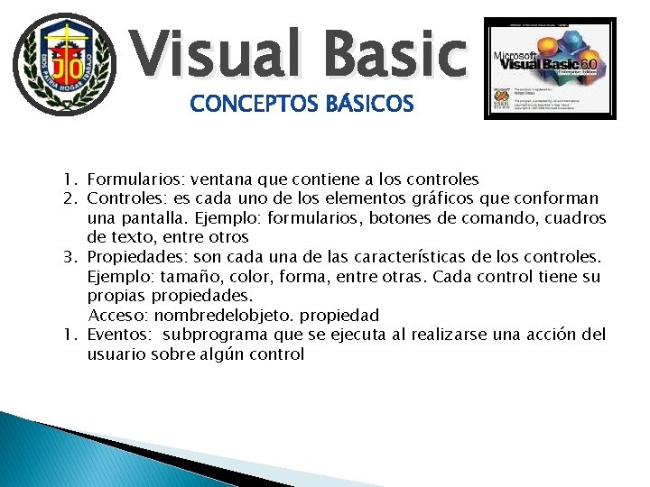 Visual Basic 1. Formularios: ventana que contiene a los controles 2. Controles: es cada