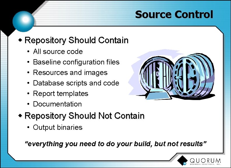 Source Control w Repository Should Contain • • • All source code Baseline configuration