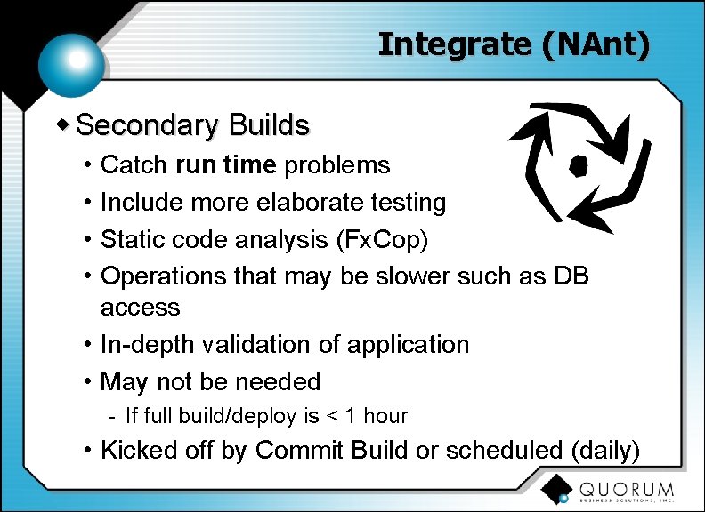 Integrate (NAnt) w Secondary Builds • • Catch run time problems Include more elaborate