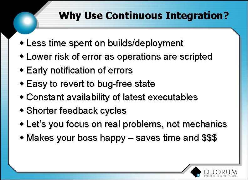 Why Use Continuous Integration? w Less time spent on builds/deployment w Lower risk of