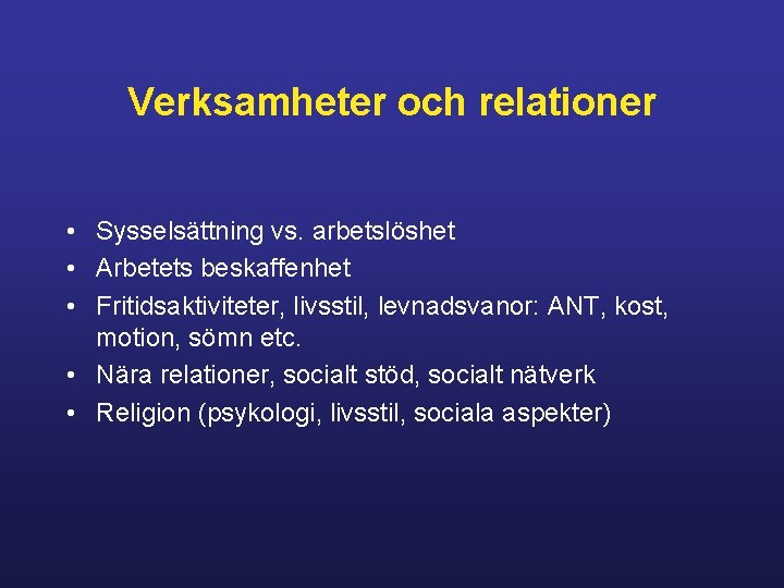 Verksamheter och relationer • Sysselsättning vs. arbetslöshet • Arbetets beskaffenhet • Fritidsaktiviteter, livsstil, levnadsvanor: