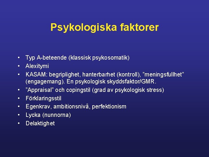 Psykologiska faktorer • Typ A-beteende (klassisk psykosomatik) • Alexitymi • KASAM: begriplighet, hanterbarhet (kontroll),