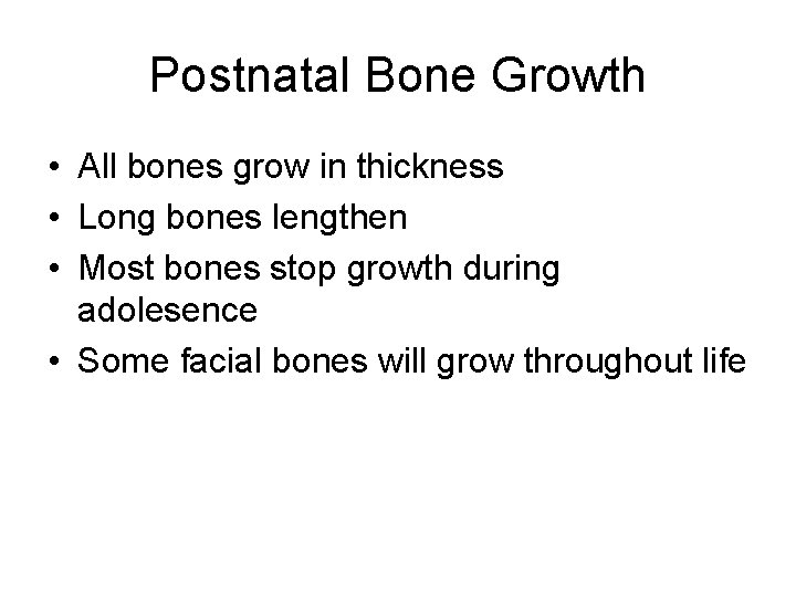 Postnatal Bone Growth • All bones grow in thickness • Long bones lengthen • Postnatal Bone Growth • All bones grow in thickness • Long bones lengthen •