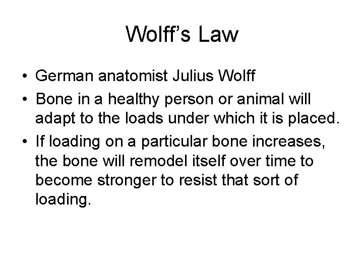 Wolff’s Law • German anatomist Julius Wolff • Bone in a healthy person or Wolff’s Law • German anatomist Julius Wolff • Bone in a healthy person or