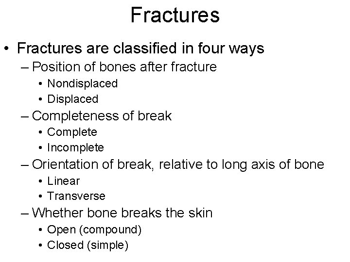 Fractures • Fractures are classified in four ways – Position of bones after fracture Fractures • Fractures are classified in four ways – Position of bones after fracture