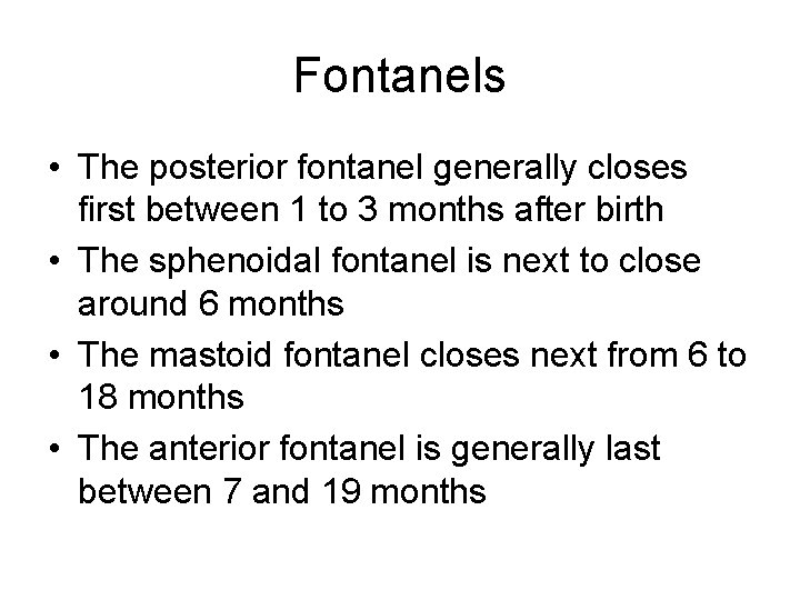 Fontanels • The posterior fontanel generally closes first between 1 to 3 months after Fontanels • The posterior fontanel generally closes first between 1 to 3 months after