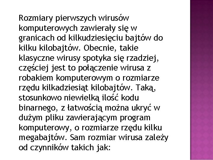 Rozmiary pierwszych wirusów komputerowych zawierały się w granicach od kilkudziesięciu bajtów do kilku kilobajtów.