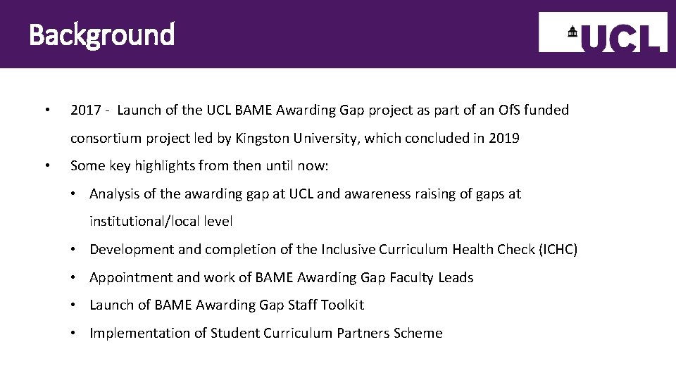 Background • 2017 - Launch of the UCL BAME Awarding Gap project as part