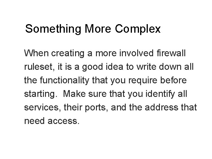 Something More Complex When creating a more involved firewall ruleset, it is a good