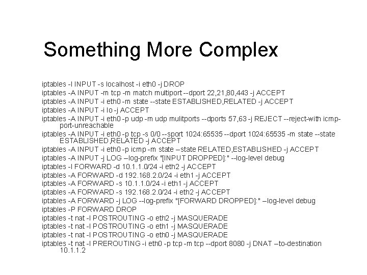 Something More Complex iptables -I INPUT -s localhost -i eth 0 -j DROP iptables