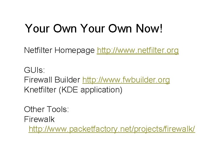 Your Own Now! Netfilter Homepage http: //www. netfilter. org GUIs: Firewall Builder http: //www.