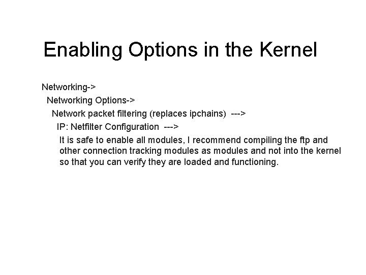 Enabling Options in the Kernel Networking-> Networking Options-> Network packet filtering (replaces ipchains) --->