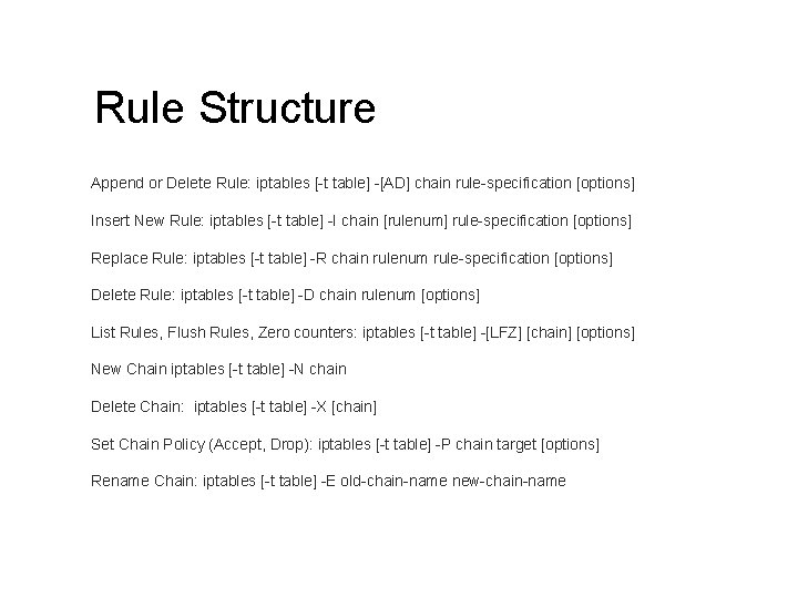 Rule Structure Append or Delete Rule: iptables [-t table] -[AD] chain rule-specification [options] Insert