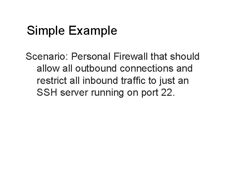 Simple Example Scenario: Personal Firewall that should allow all outbound connections and restrict all
